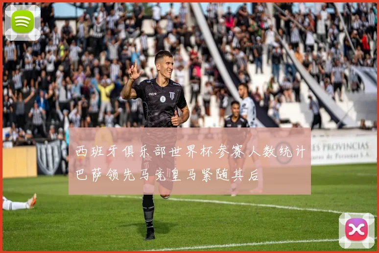 西班牙俱乐部世界杯参赛人数统计巴萨领先马竞皇马紧随其后
